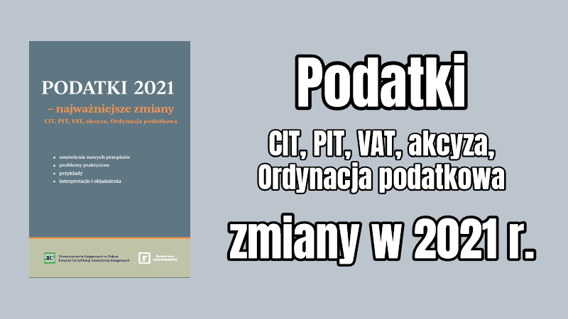 Podatki 2021 - CIT, PIT, VAT, akcyza, OP