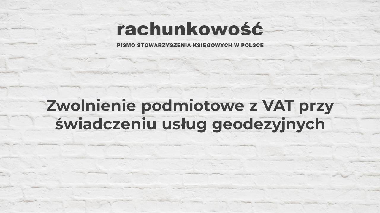 Zwolnienie Podmiotowe Z VAT Przy świadczeniu Usług Geodezyjnych