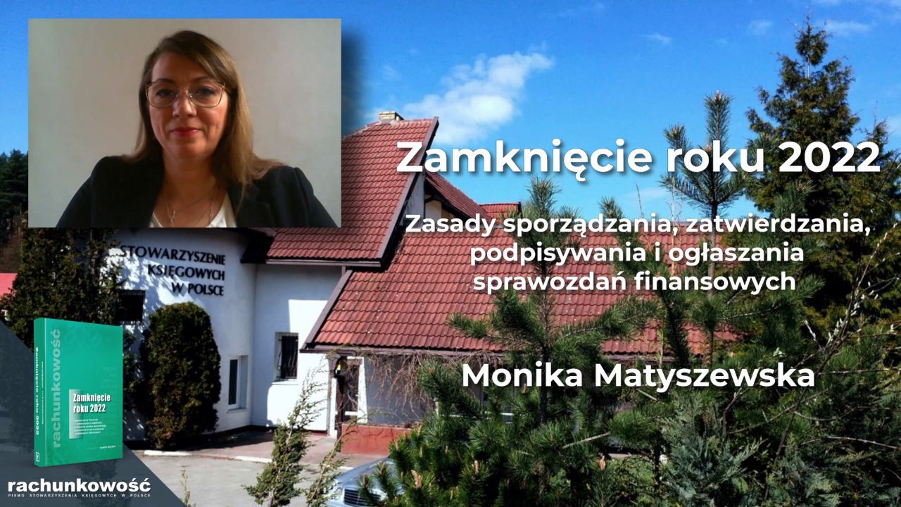 Monika Matyszewska - Zasady sporządzania, zatwierdzania, podpisywania i ogłaszania sprawozdań finansowych